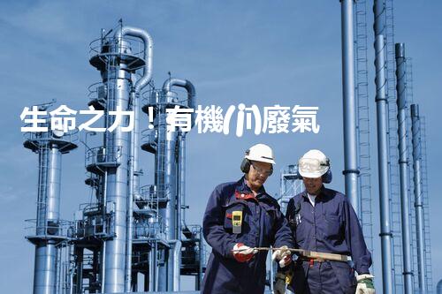 生命之力！有機(jī)廢氣如何被微生物轉(zhuǎn)化為寶貴資源？